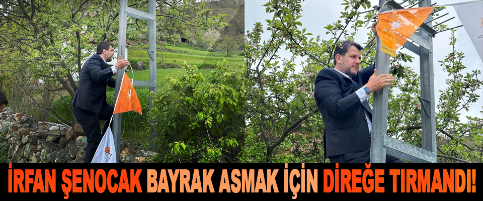 AK Parti Samsun Milletvekili Adayı İrfan Şenocak Bayrak Asmak İçin Direğe Tırmandı!