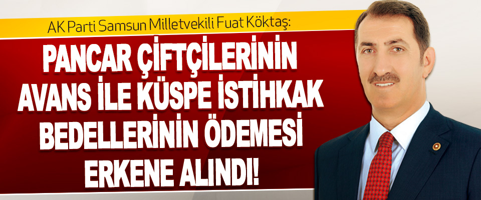 AK Parti Samsun Milletvekili Fuat Köktaş: Pancar Çiftçilerinin Avans İle Küspe İstihkak Bedellerinin Ödemesi Erkene Alındı!