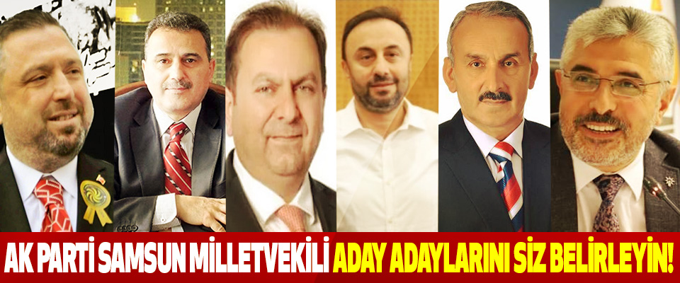 Ak Parti Samsun Milletvekili Aday Adaylarını Siz Belirleyin!