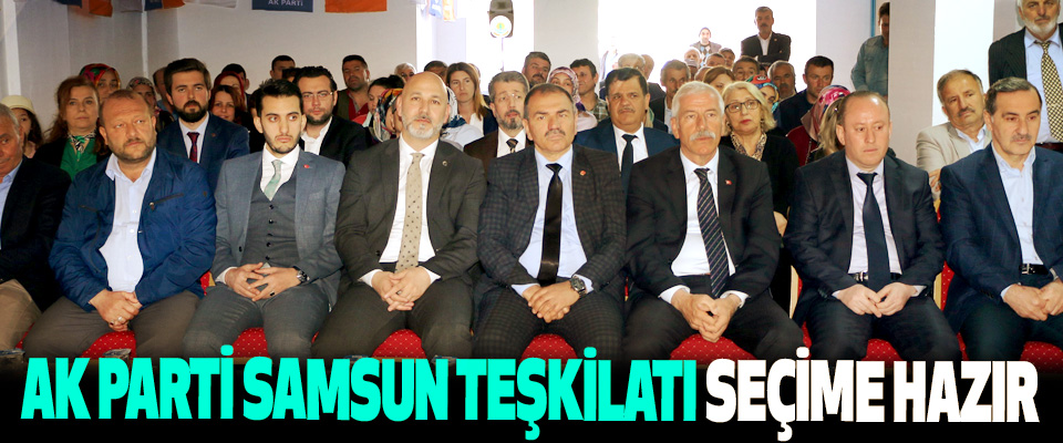 Ak Parti Samsun Teşkilatı Seçime Hazır