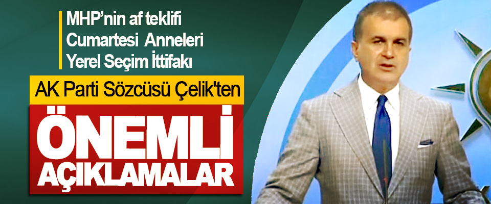 ​AK Parti Sözcüsü Çelik'ten  Önemli Açıklamalar