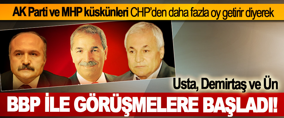 AK Parti ve MHP küskünleri CHP’den daha fazla oy getirir diyerek BBP İle Görüşmelere Başladı!