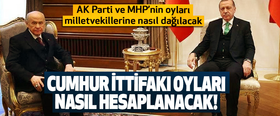 AK Parti ve MHP’nin oyları milletvekillerine nasıl dağılacak