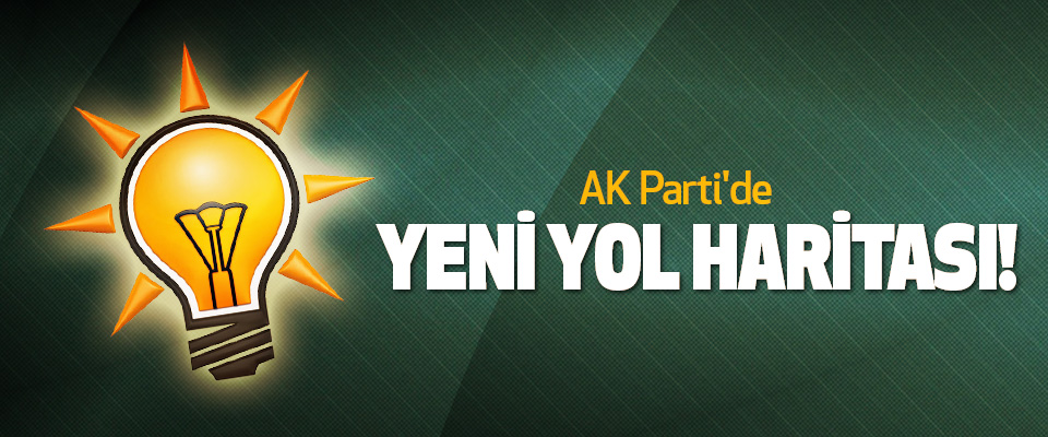 AK Parti'de Yeni Yol Haritası!