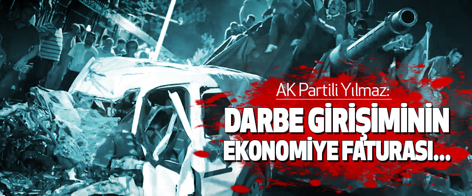 AK Partili Yılmaz: Darbe Girişiminin Ekonomiye Faturası...