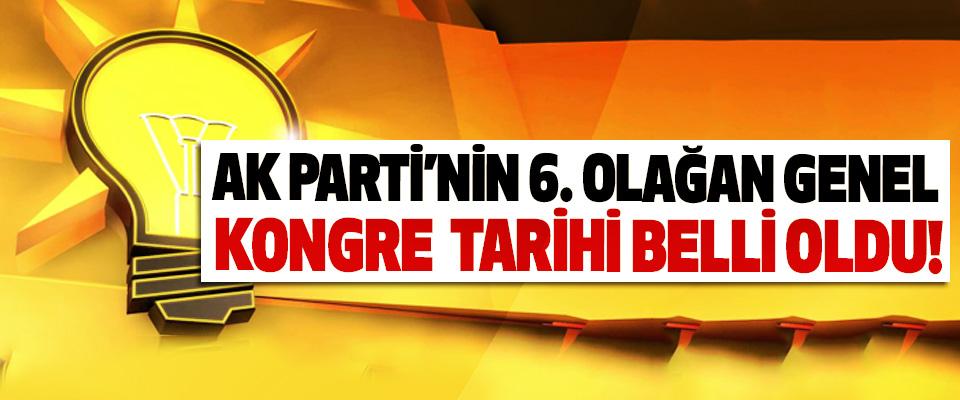 AK Parti’nin 6. Olağan genel kongre tarihi belli oldu!
