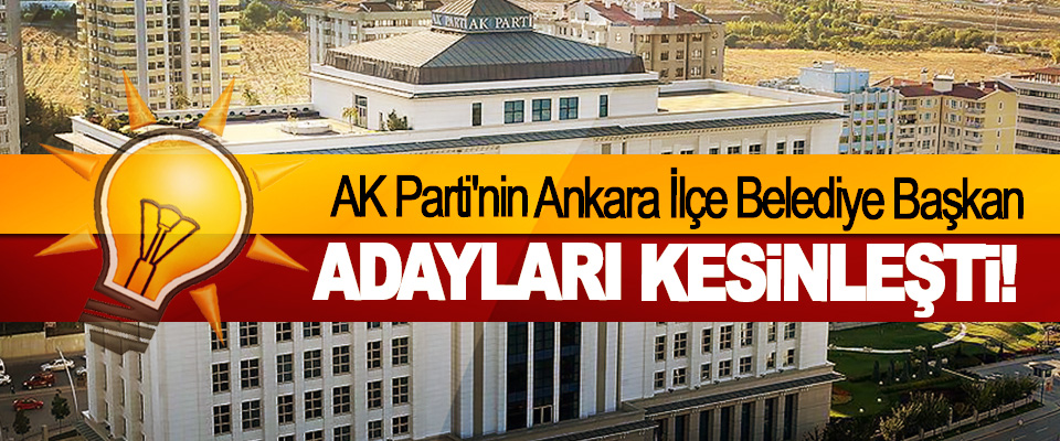 AK Parti'nin Ankara İlçe Belediye Başkan Adayları Kesinleşti!