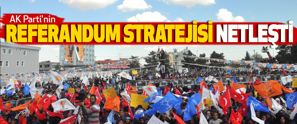 AK Parti'nin Referandum Stratejisi Netleşti