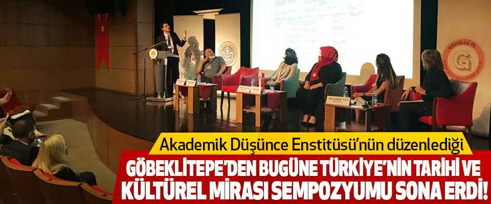 Akademik Düşünce Enstitüsü’nün düzenlediği  Göbeklitepe’den bugüne türkiye’nin tarihi ve kültürel mirası sempozyumu sona erdi!