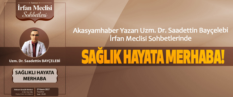 Akasyamhaber Yazarı Uzm. Dr. Saadettin Bayçelebi İrfan Meclisi Sohbetlerinde