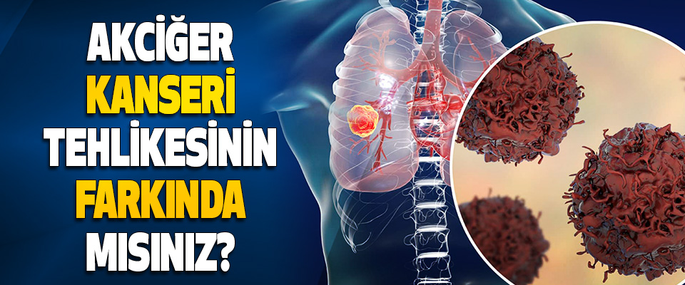 Akciğer Kanseri Tehlikesinin Farkında mısınız?