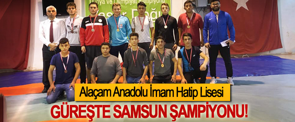 Alaçam Anadolu İmam Hatip Lisesi Güreşte Samsun Şampiyonu!