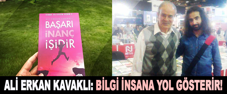 Ali Erkan Kavaklı: bilgi insana yol gösterir!