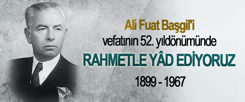 Ali Fuat Başgil'i, vefatının 52. yıldönümünde Rahmetle Yâd Ediyoruz