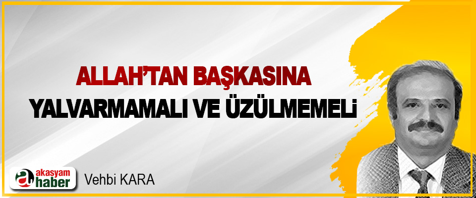 Allah’tan Başkasına Yalvarmamalı Ve Üzülmemeli