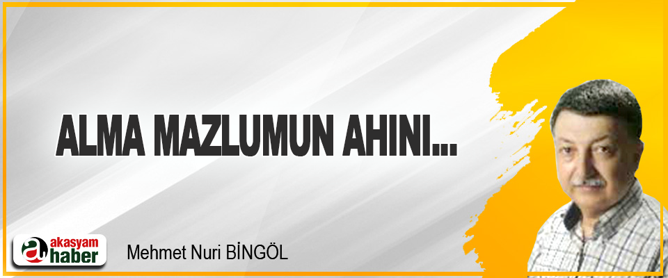 Alma Mazlumun Ahını...