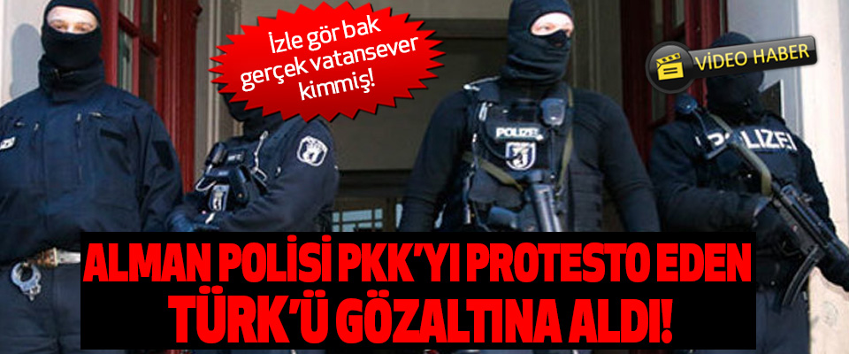 Alman Polisi PKK'yı protesto eden Türk’ü gözaltına aldı!