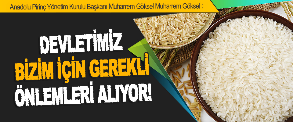 Anadolu Pirinç Yönetim Kurulu Başkanı Muharrem Göksel Muharrem Göksel: Devletimiz Bizim İçin Gerekli Önlemleri Alıyor!