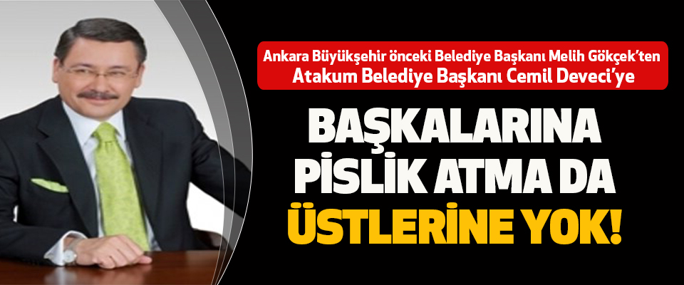 Ankara Büyükşehir önceki Belediye Başkanı Melih Gökçek’ten Atakum Belediye Başkanı Cemil Deveci’ye  Başkalarına Pislik Atma Da Üstlerine Yok!