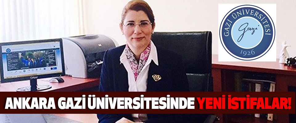 Ankara Gazi Üniversitesinde yeni istifalar!