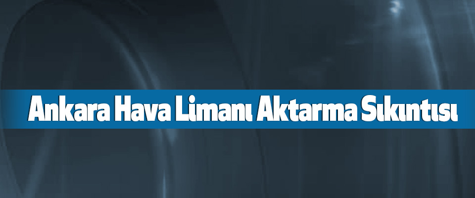 Ankara Hava Limanı Aktarma Sıkıntısı
