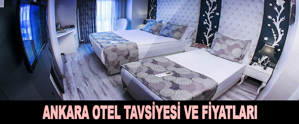 Ankara Otel Tavsiyesi ve Fiyatları
