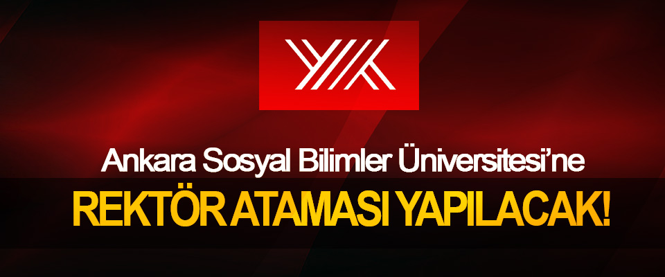 Ankara Sosyal Bilimler Üniversitesi’ne  Rektör ataması yapılacak!