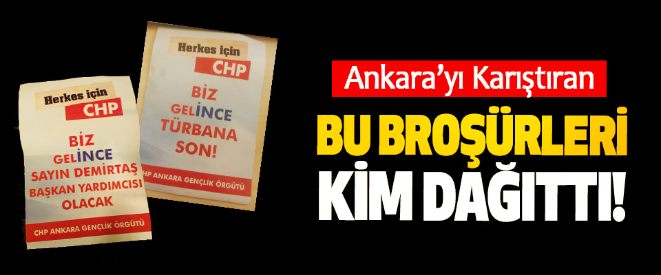 Ankara’yı Karıştıran Bu Broşürleri Kim Dağıttı!