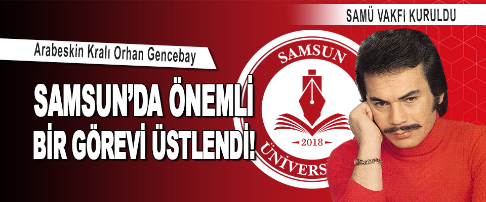 Orhan Gencebay Samsun’da Önemli Bir Görevi Üstlendi!