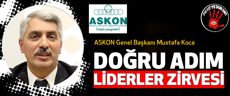ASKON Genel Başkanı Mustafa Koca: Doğru Adım  Liderler Zirvesi