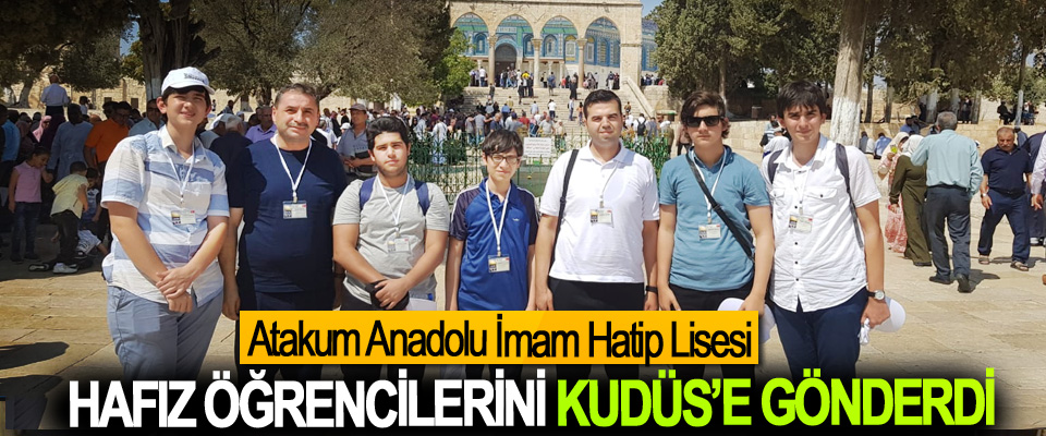 Atakum Anadolu İmam Hatip Lisesi Hafız Öğrencilerini Kudüs’e Gönderdi