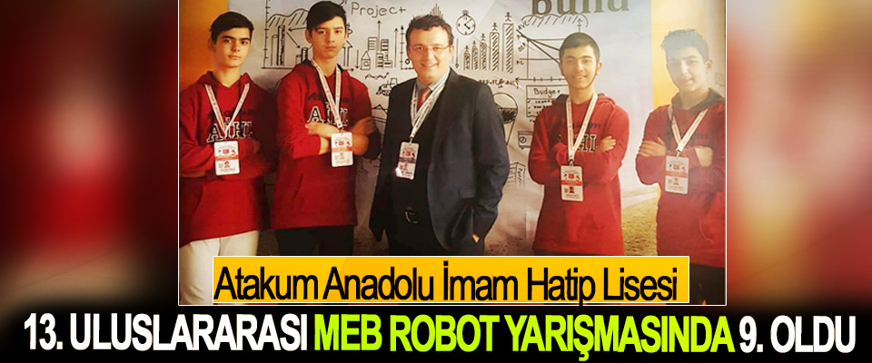Atakum Anadolu İmam Hatip Lisesi 13. Uluslararası MEB robot yarışmasında 9. Oldu 