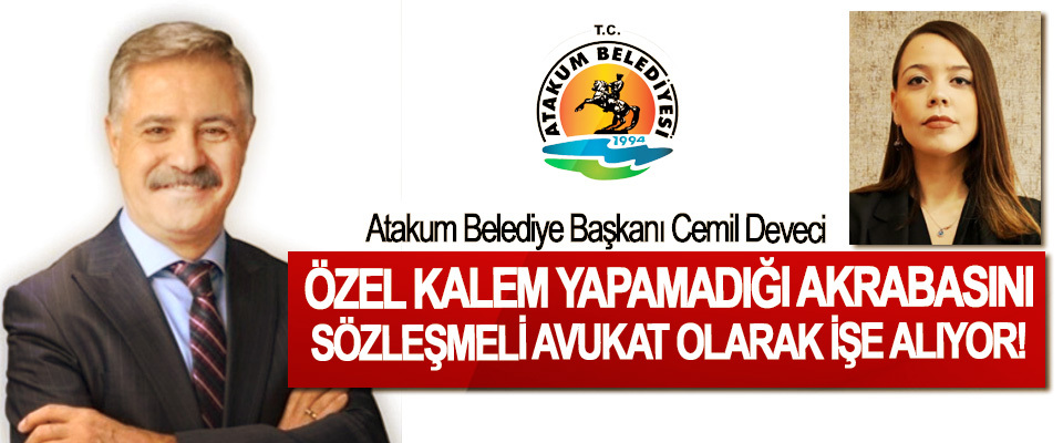 Atakum Belediye Başkanı Cemil Deveci Özel kalem yapamadığı akrabasını Sözleşmeli avukat olarak işe alıyor!