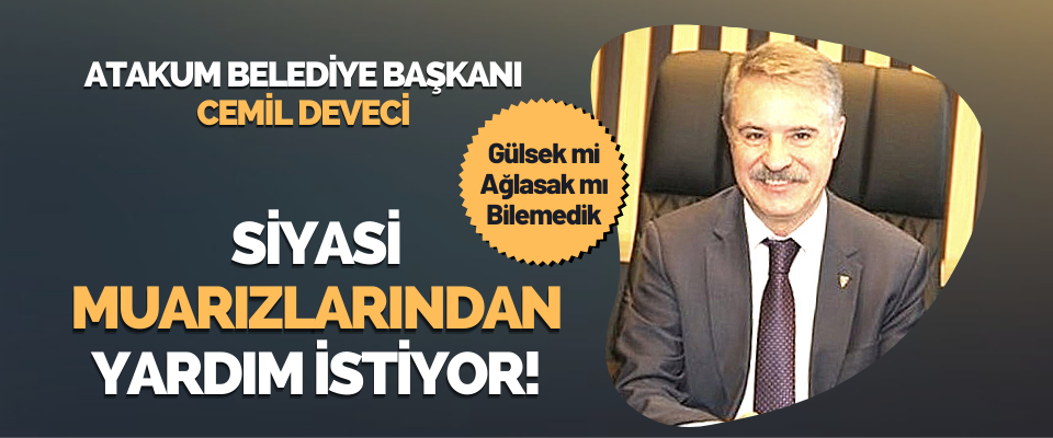 Atakum Belediye Başkanı Cemil Deveci Siyasi Muarızlarından Yardım İstiyor!