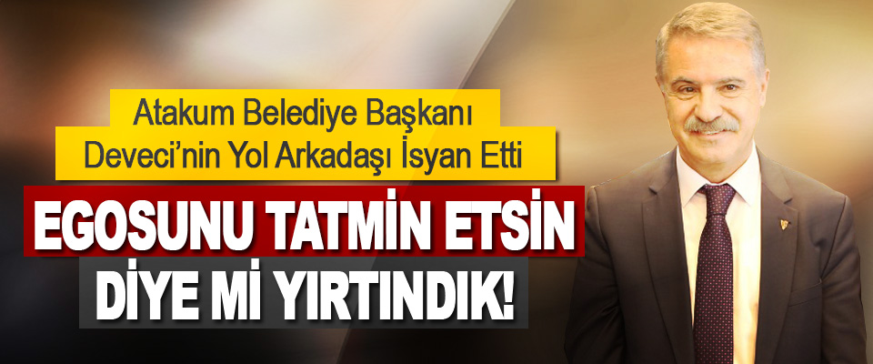 Atakum Belediye Başkanı Deveci’nin Yol Arkadaşı İsyan Etti