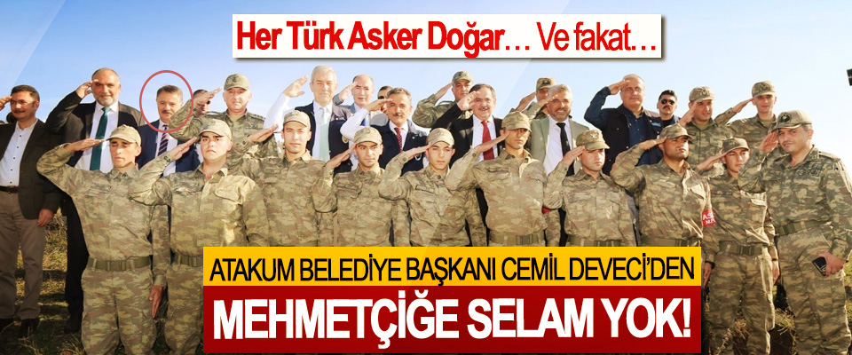 ​Atakum Belediye Başkanı Cemil Deveci’den Mehmetçiğe selam yok!