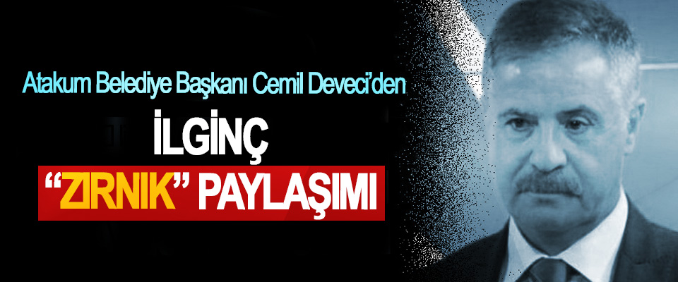 Atakum Belediye Başkanı Cemil Deveci’den İlginç Zırnık Paylaşımı