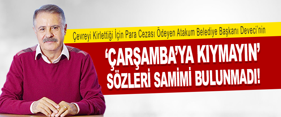 Atakum Belediye Başkanı Deveci’nin ‘Çarşamba’ya Kıymayın’ Sözleri Samimi Bulunmadı!