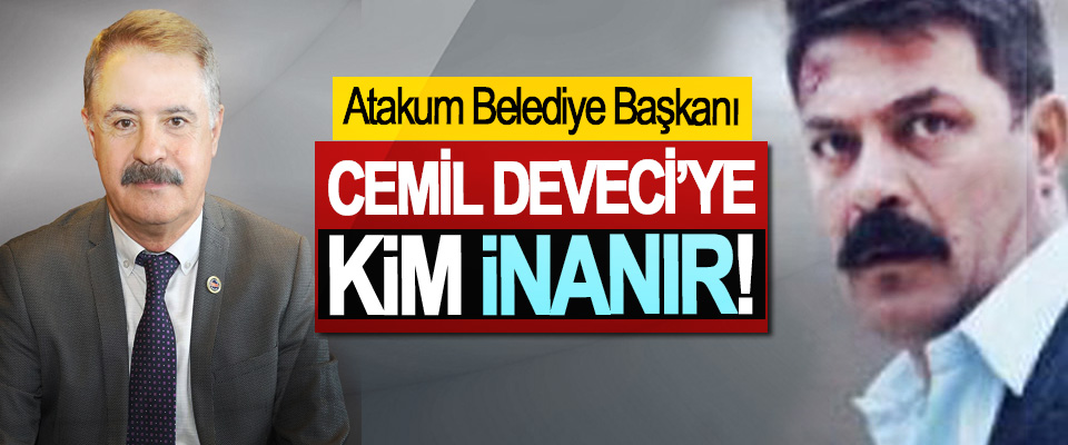 Atakum Belediye Başkanı Cemil Deveci’ye Kim İnanır!