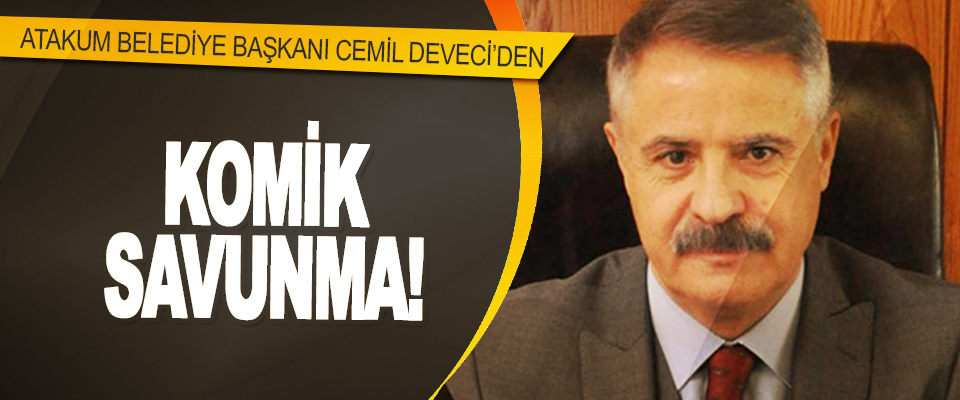 Atakum Belediye Başkanı Cemil Deveci’den komik savunma!