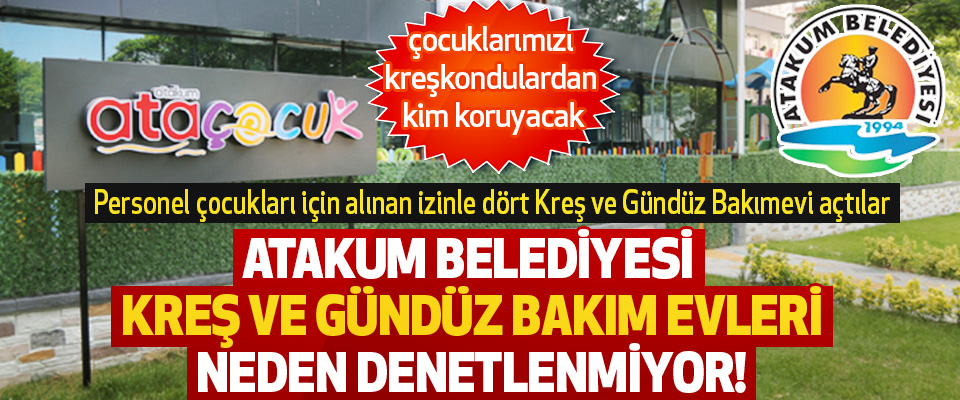Atakum Belediyesi Kreş Ve Gündüz Bakım Evleri Neden Denetlenmiyor!