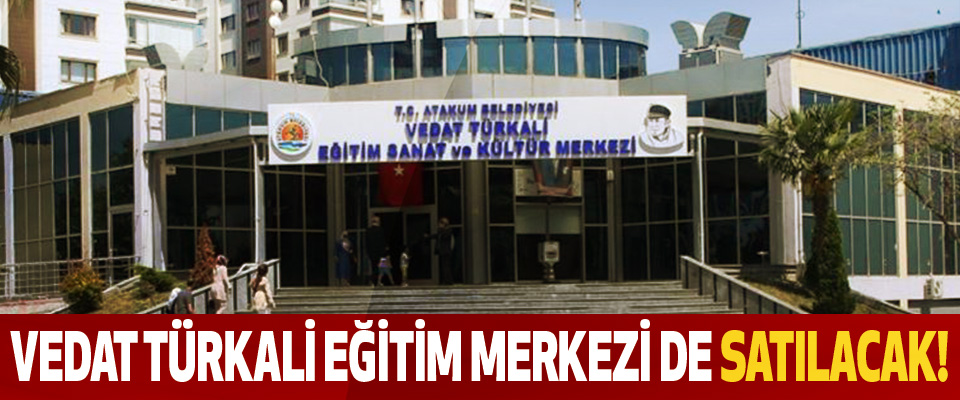 Atakum belediyesi vedat türkali eğitim merkezi de satılacak!