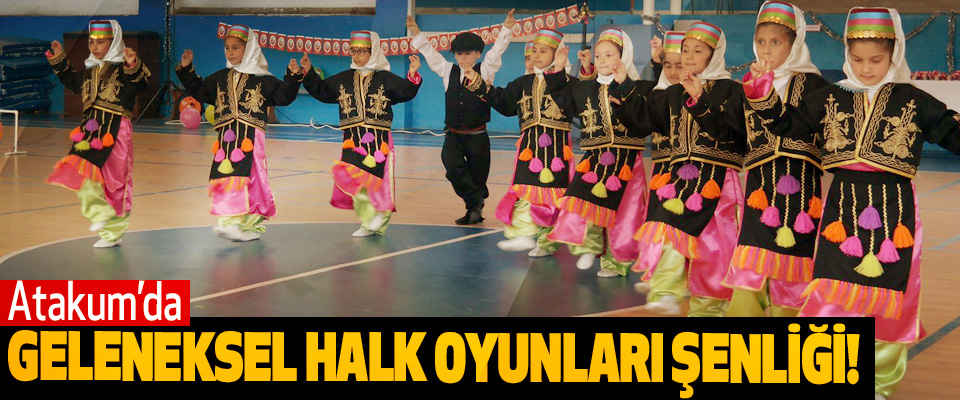 Atakum’da geleneksel halk oyunları şenliği!