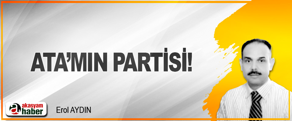 Ata’mın partisi!