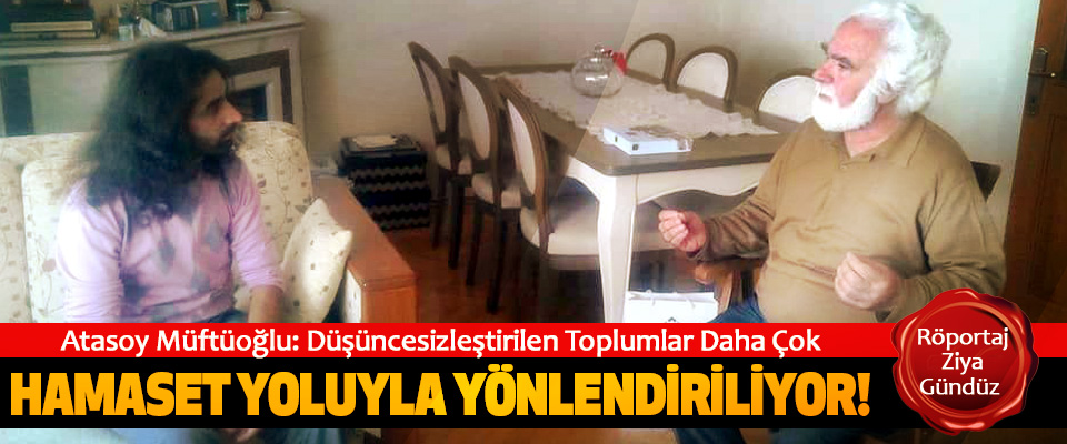 Atasoy Müftüoğlu: Düşüncesizleştirilen Toplumlar Daha Çok Hamaset Yoluyla Yönlendiriliyor!
