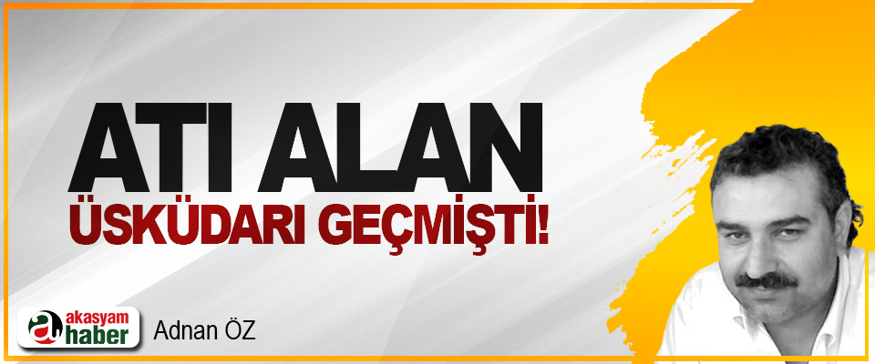 Atı Alan Üsküdarı Geçmişti!