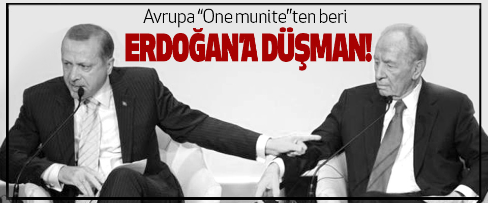 Avrupa “One munite”ten beri Erdoğan’a Düşman!