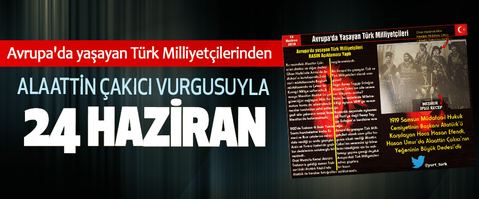 Avrupa'da yaşayan Türk Milliyetçilerinden Alaattin Çakıcı Vurgusuyla 24 Haziran