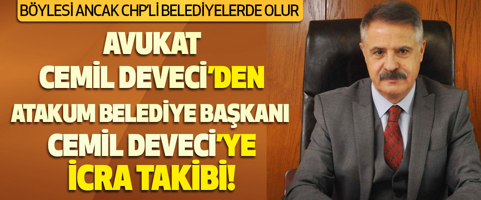 Avukat Cemil Deveci Hukuk Bürosundan Atakum Belediye Başkanı Cemil Deveci’ye İcra Takibi