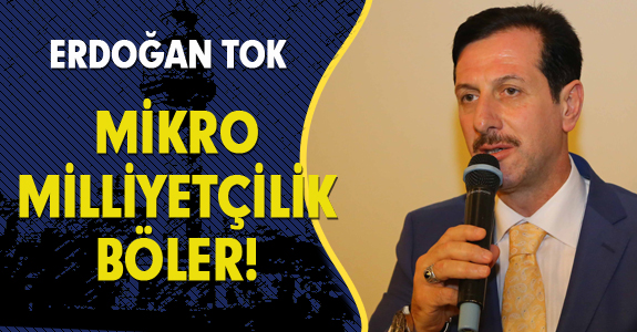ERDOĞAN TOK: “MİKRO MİLLİYETÇİLİK BÖLER, SAMSUNLULUK RUHU BİR ARADA TUTAR”